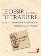 Le désir de traduire : penser la traduction selon Antoine Berman, Chateaubriand, Pound et Roubaud - Jonathan Baillehache