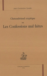 Chateaubriand cryptique ou Les Confessions mal faites - Jean-Christophe Cavallin