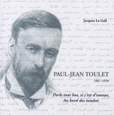 Paul-Jean Toulet, 1867-1920 : parle tout bas, si c'est d'amour, au bord des tombes : le fonds conservé par la Bibliothèque patrimoniale de Pau - Jacques Le Gall