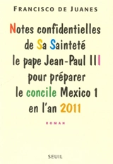 Notes confidentielles de Sa Sainteté le pape Jean-Paul III pour préparer le concile Mexico I en l'an 2011 - Francisco de Juanes
