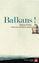Balkans ! : entretiens avec José Manuel Lamarque - Vesna Krstic
