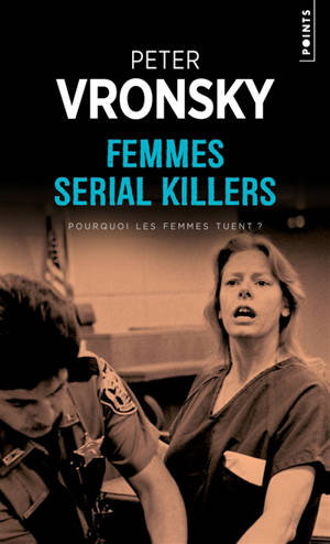 Femmes serial killers : pourquoi les femmes tuent ? - Peter Vronsky