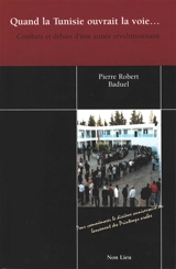 Quand la Tunisie ouvrait la voie... : combats et débats d'une année révolutionnaire - Pierre-Robert Baduel