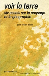 Voir la Terre : six essais sur le paysage et la géographie - Jean-Marc Besse