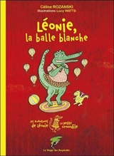 Les aventures de Léonie, la petite crocodile. Léonie, la balle blanche - Céline Rozanski