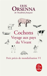 Petit précis de mondialisation. Vol. 6. Cochons : voyage aux pays du vivant - Erik Orsenna