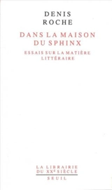 Dans la maison du sphinx : essais sur la matière littéraire - Denis Roche