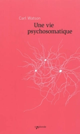 Une vie psychosomatique - Carl Watson