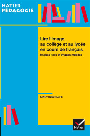 Lire l'image au collège et au lycée en cours de français : images fixes et images mobiles - Fanny Deschamps
