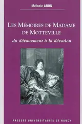 Les mémoires de Madame de Motteville : du dévouement à la dévotion - Mélanie Aron