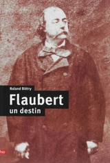 Flaubert : un destin - Roland Biétry