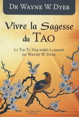 Vivre la sagesse du tao : le Tao te king - Wayne W. Dyer