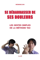 Se débarrasser de ses douleurs : les gestes simples de la méthode Tao - Weiming Shi