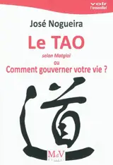 Le tao selon Matgioï ou Comment gouverner votre vie ? - José Nogueira