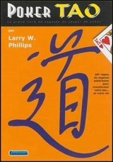 Poker tao : le grand livre de sagesse du joueur de poker : 287 règles de sagesse pokérienne pour transformer votre jeu... et votre vie. The tao of poker - Larry W. Phillips