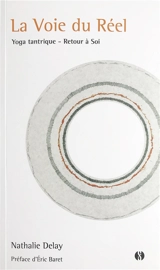 La voie du réel : yoga tantrique, retour à soi - Nathalie Delay