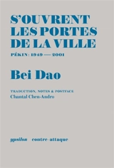 S'ouvrent les portes de la ville : Pékin, 1949-2001 - Bei dao