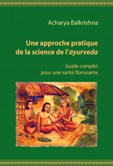 Une approche pratique de la science de l'ayurveda : guide complet pour une santé florissante - Acharya Balkrishna