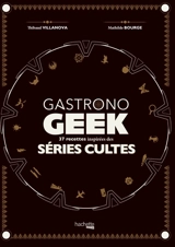 Gastronogeek : séries TV : 37 recettes inspirées des séries cultes - Thibaud Villanova