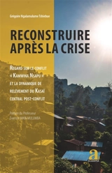 Reconstruire après la crise : regard sur le conflit Kamwina Nsapu et la dynamique de relèvement du Kasaï central post-conflit - Grégoire Ngalamulume Tshiebue