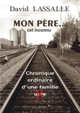 Mon père... cet inconnu : chronique ordinaire d'une famille unie - David Lassalle