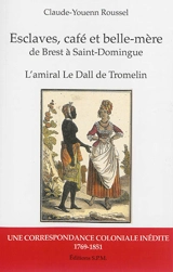 Esclaves, café et belle-mère de Brest à Saint-Domingue : l'amiral Le Dall de Tromelin : une correspondance coloniale inédite, 1769-1851 - Claude-Youenn Roussel