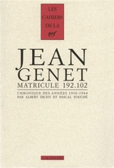 Jean Genet, matricule 192.102 : chronique des années 1910-1944 - Albert Dichy