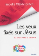Les yeux fixés sur Jésus : 30 jours vers la sainteté - Isabelle Olekhnovitch