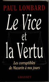 Le vice et la vertu : les corruptibles, de Mazarin à nos jours - Paul Lombard