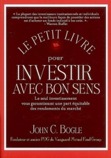 Le petit livre pour investir avec bon sens : le seul investissement vous garantissant une part équitable des rendements du marché - John Bogle