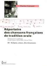 Répertoire des chansons françaises de tradition orale. Vol. 3. Religion, crimes, divertissements - Patrice Coirault