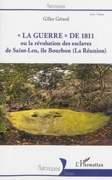 La guerre de 1811 ou La révolution des esclaves de Saint-Leu, île Bourbon (La Réunion) - Gilles Gérard