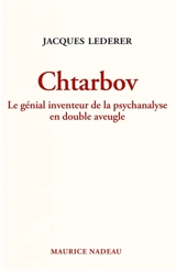 Chtarbov : le génial inventeur de la psychanalyse en double aveugle : sotie - Jacques Lederer