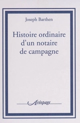 Histoire ordinaire d'un notaire de campagne - Joseph Barthen