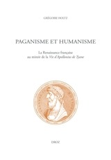 Paganisme et humanisme : la Renaissance française au miroir de la Vie d'Apollonius de Tyane - Grégoire Holtz