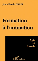 Formation à l'animation : agir et savoir - Jean-Claude Gillet