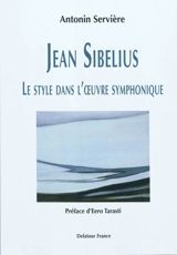 Jean Sibelius : le style dans l'œuvre symphonique - Antonin Servière