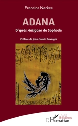 Adana : d'après Antigone de Sophocle - Francine Narèce