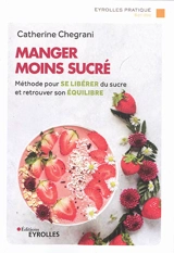 Manger moins sucré : méthode pour se libérer du sucre et retrouver son équilibre - Catherine Chegrani