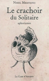 Le crachoir du solitaire : aphorismes - Nihil Messtavic