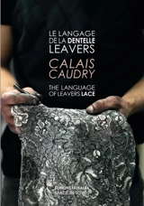 Le langage de la dentelle Leavers : Calais Caudry. The language of Leavers lace : Calais Caudry - Pascal Gautrand