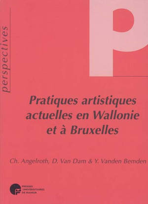 Pratiques artistiques actuelles en Wallonie et à Bruxelles : perspectives
