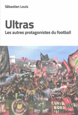 Ultras, les autres protagonistes du football - Sébastien Louis