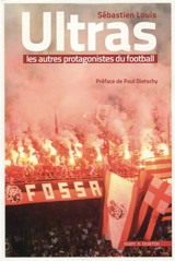 Ultras, les autres protagonistes du football - Sébastien Louis