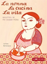 La nonna, la cucina, la vita : les merveilleuses recettes de ma grand-mère - Larissa Bertonasco