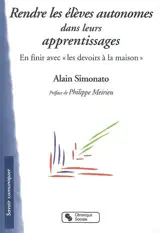 Rendre les élèves autonomes dans leurs apprentissages : en finir avec les devoirs à la maison - Alain Simonato