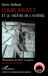 Louis Jouvet et le théâtre de l'Athénée : Promeneurs de rêves en guerre de la France au Brésil - Denis Rolland