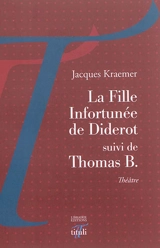 La fille infortunée de Diderot. Thomas B. : théâtre - Jacques Kraemer