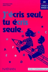 J'écris seul, tu écris seule, CE1, cycle 2, niveau 3 : fiches d'expression écrite - Véronique Calle