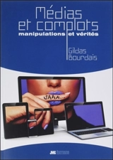Médias et complots : manipulations et vérités - Gildas Bourdais